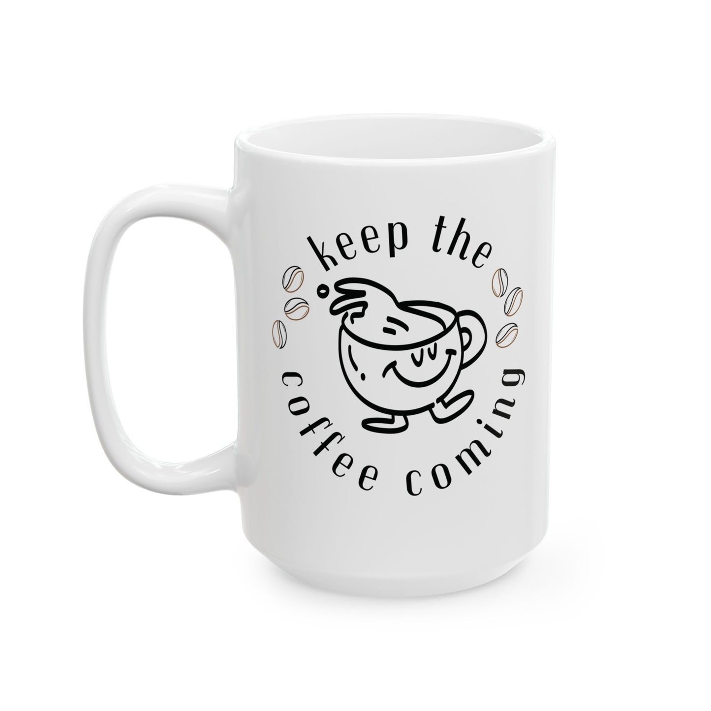 Keep The Coffee Coming Ceramic Mug, (11oz, 15oz)